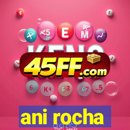 ani rocha